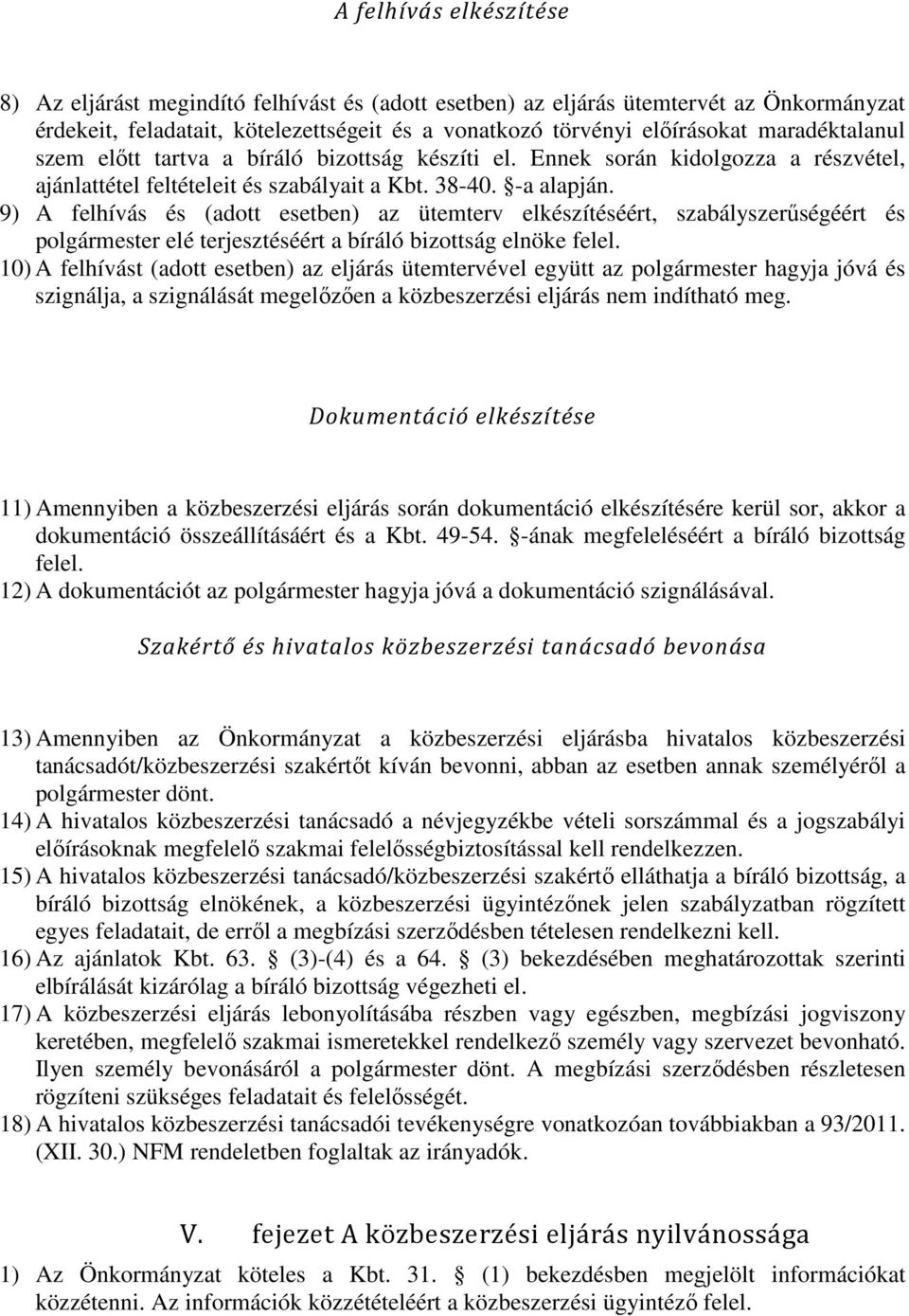 9) A felhívás és (adott esetben) az ütemterv elkészítéséért, szabályszerűségéért és polgármester elé terjesztéséért a bíráló bizottság elnöke felel.