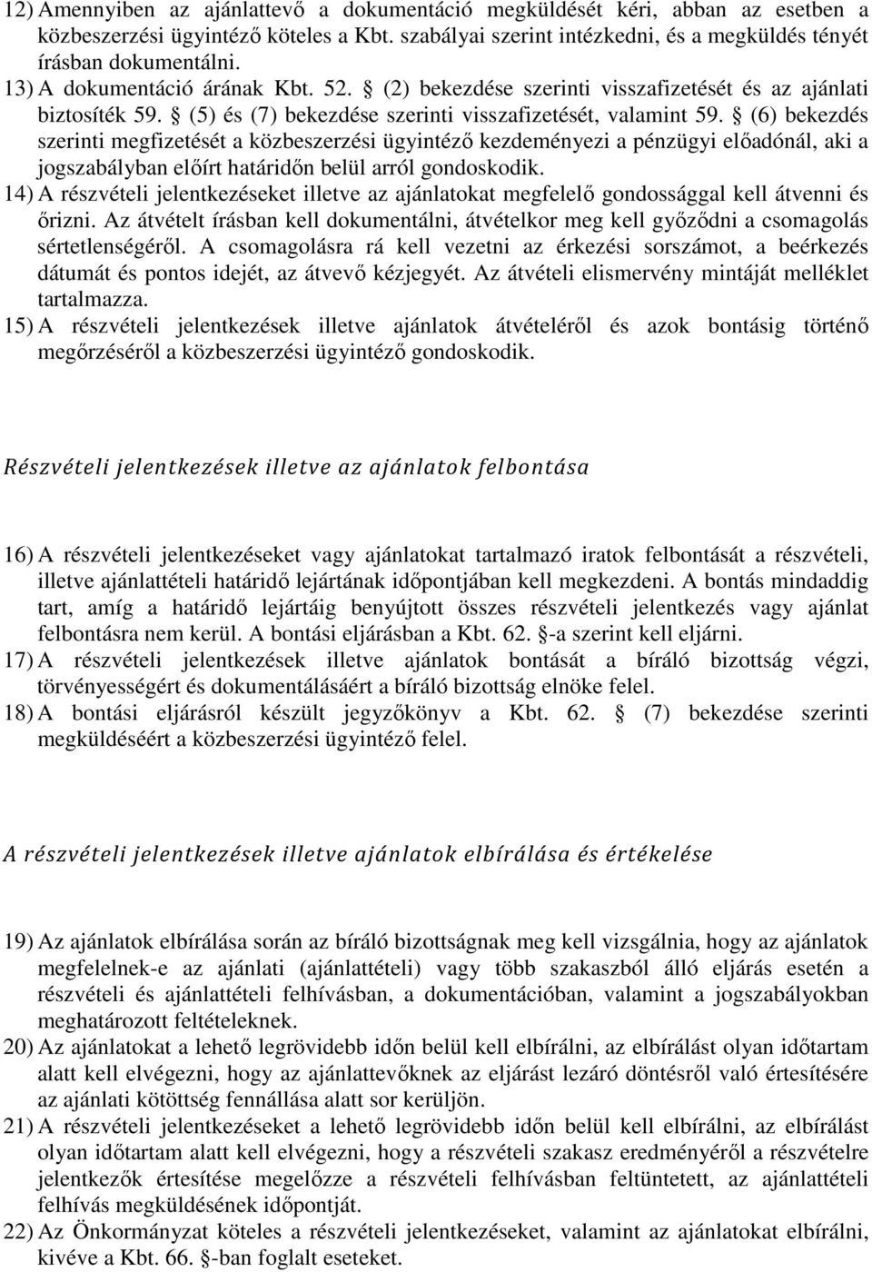 (6) bekezdés szerinti megfizetését a közbeszerzési ügyintéző kezdeményezi a pénzügyi előadónál, aki a jogszabályban előírt határidőn belül arról gondoskodik.