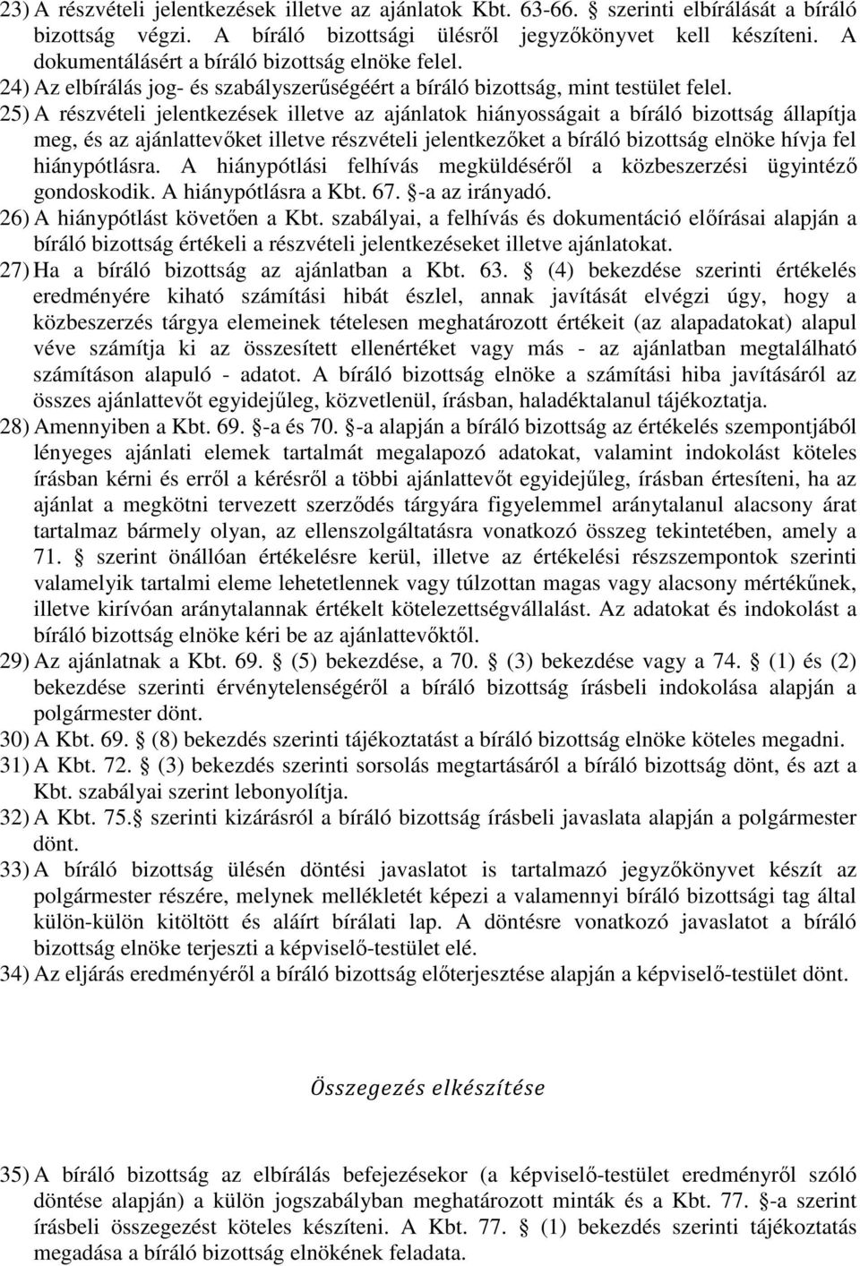 25) A részvételi jelentkezések illetve az ajánlatok hiányosságait a bíráló bizottság állapítja meg, és az ajánlattevőket illetve részvételi jelentkezőket a bíráló bizottság elnöke hívja fel