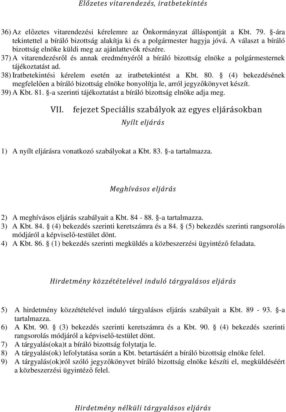 38) Iratbetekintési kérelem esetén az iratbetekintést a Kbt. 80. (4) bekezdésének megfelelően a bíráló bizottság elnöke bonyolítja le, arról jegyzőkönyvet készít. 39) A Kbt. 81.