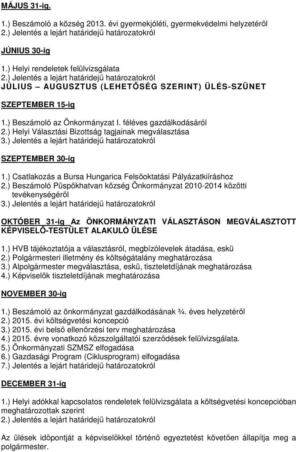 ) Helyi Választási Bizottság tagjainak megválasztása 3.) Jelentés a lejárt határidejű határozatokról SZEPTEMBER 30-ig 1.) Csatlakozás a Bursa Hungarica Felsőoktatási Pályázatkiíráshoz 2.
