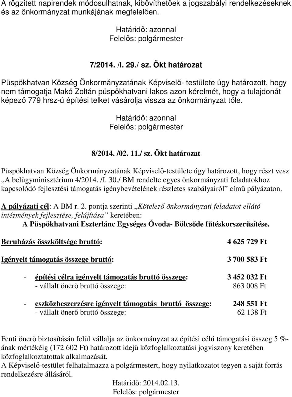 telket vásárolja vissza az önkormányzat tőle. Határidő: azonnal Felelős: polgármester 8/2014. /02. 11./ sz.