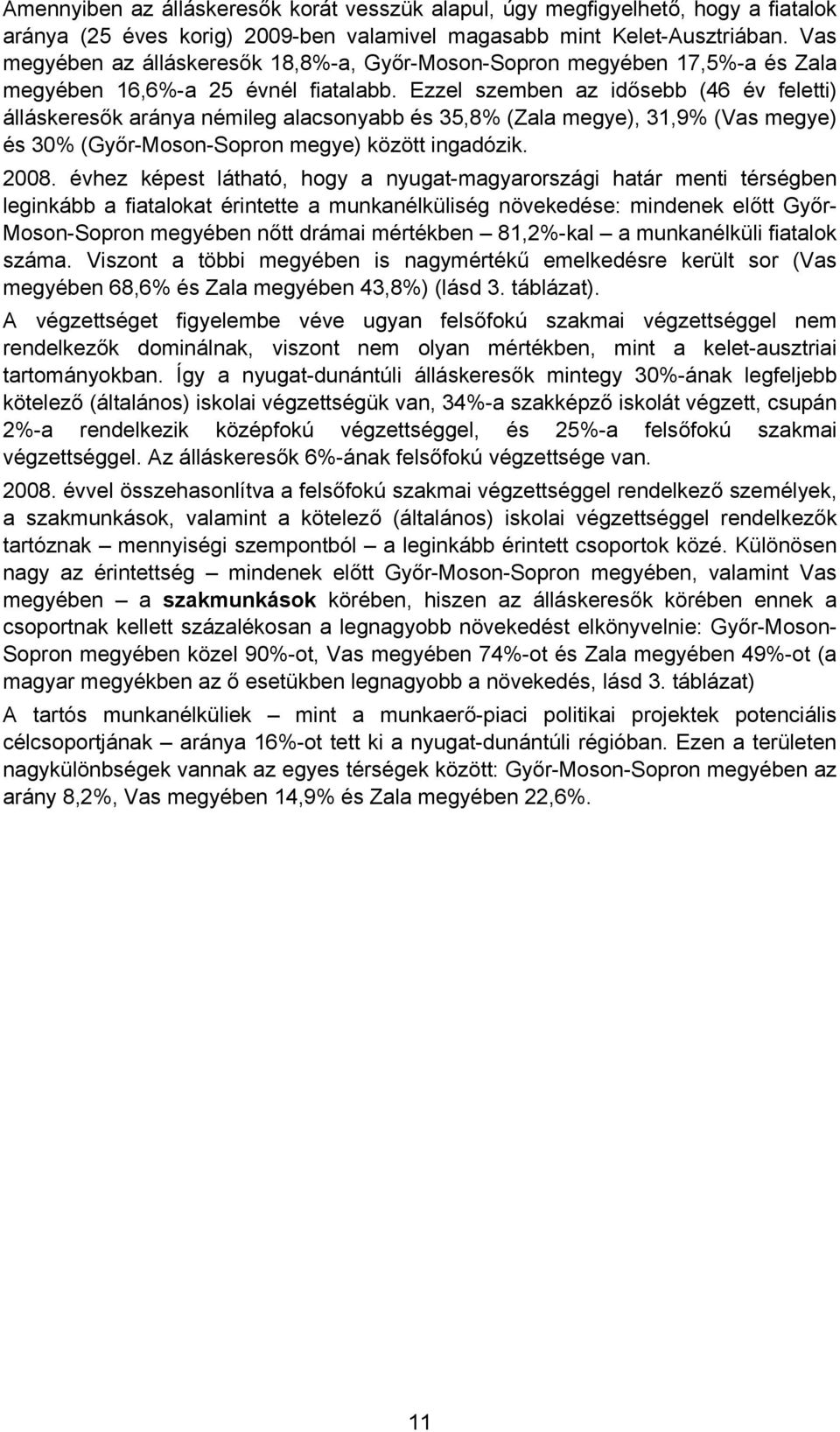 Ezzel szemben az idősebb (46 év feletti) álláskeresők aránya némileg alacsonyabb és 35,8% (Zala megye), 31,9% (Vas megye) és 30% (Győr-Moson-Sopron megye) között ingadózik. 2008.