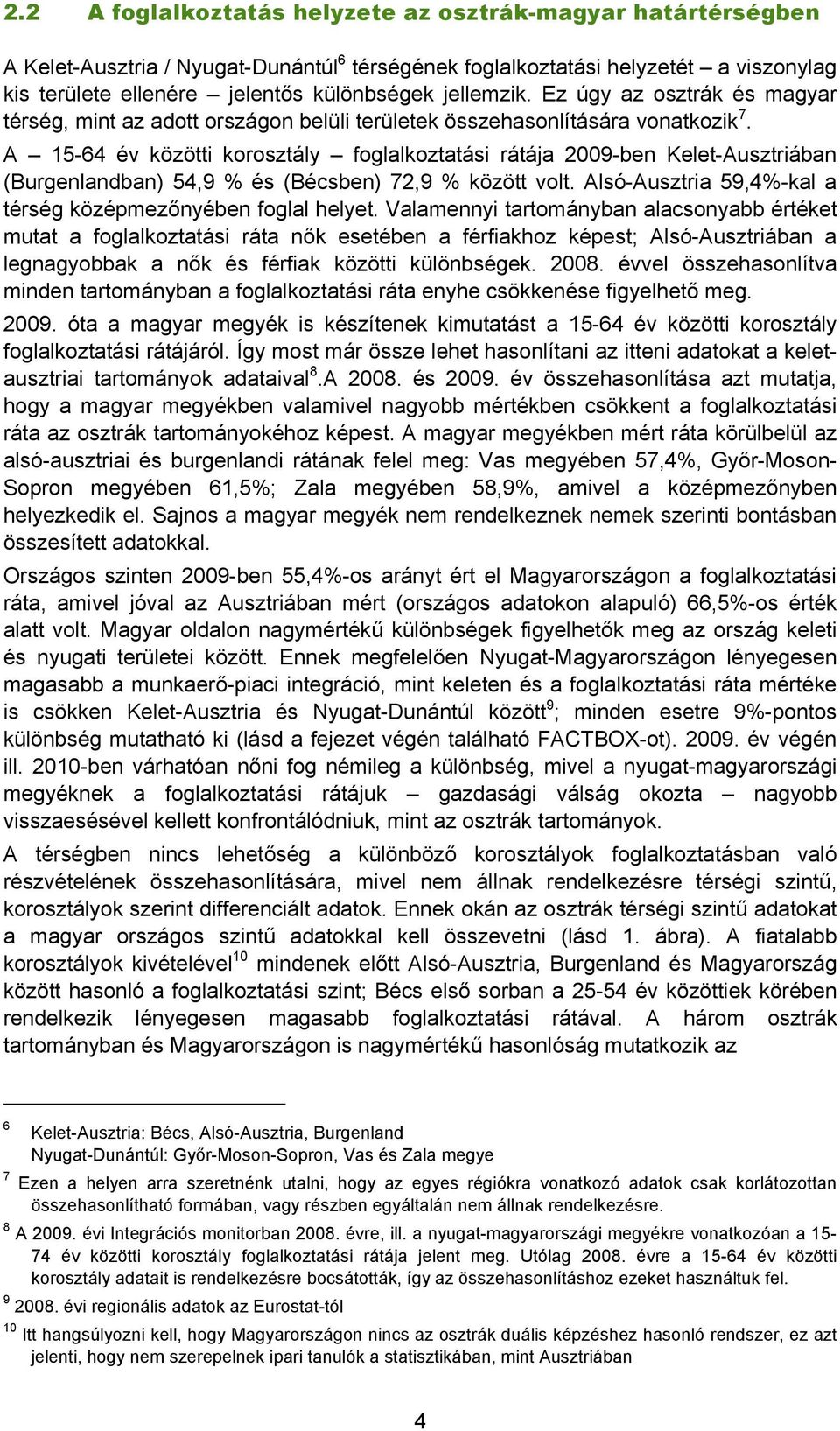 A 15-64 év közötti korosztály foglalkoztatási rátája 2009-ben Kelet-Ausztriában (Burgenlandban) 54,9 % és (Bécsben) 72,9 % között volt. Alsó-Ausztria 59,4%-kal a térség középmezőnyében foglal helyet.