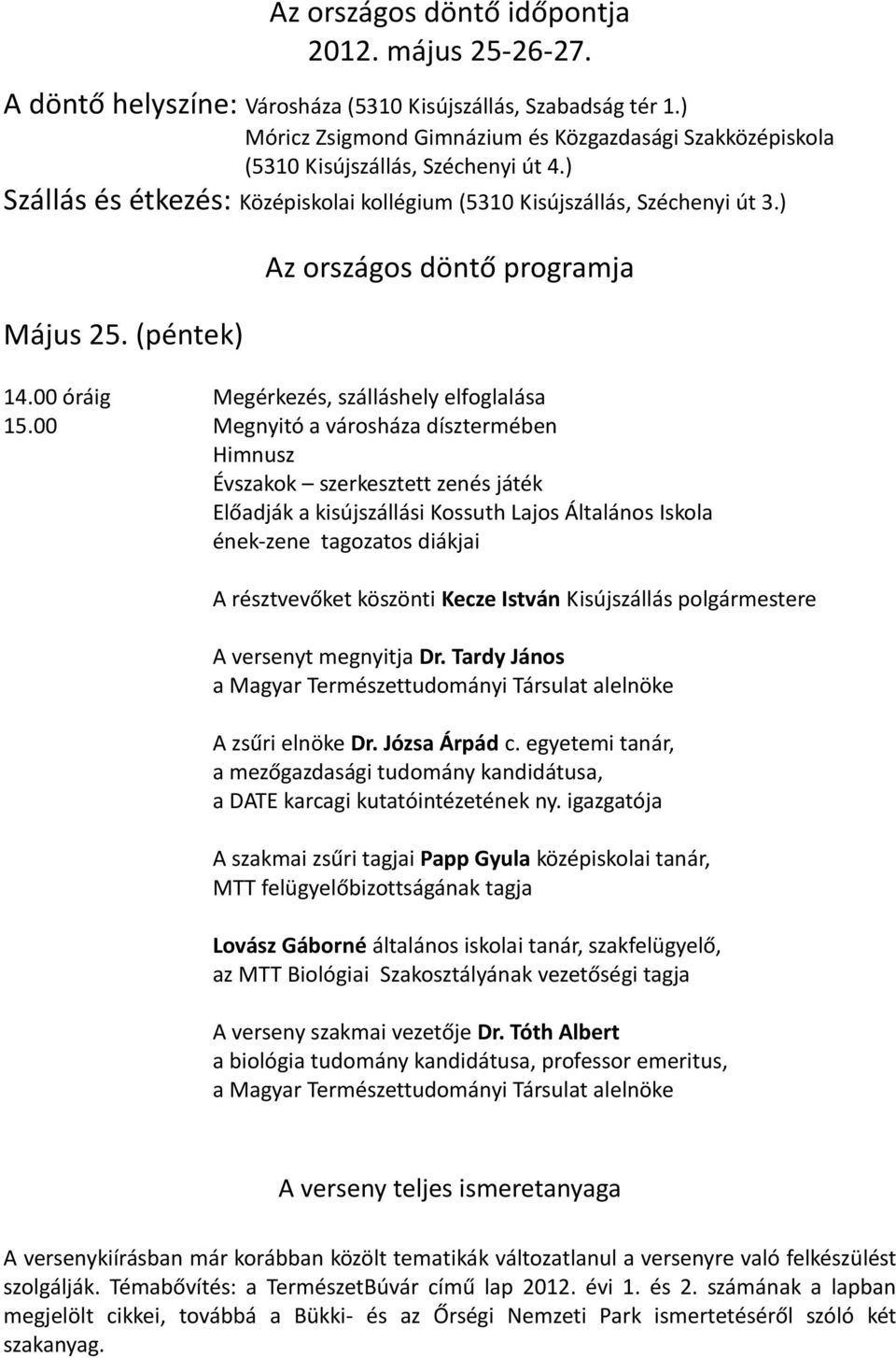 (péntek) Az országos döntő programja 14.00 óráig Megérkezés, szálláshely elfoglalása 15.