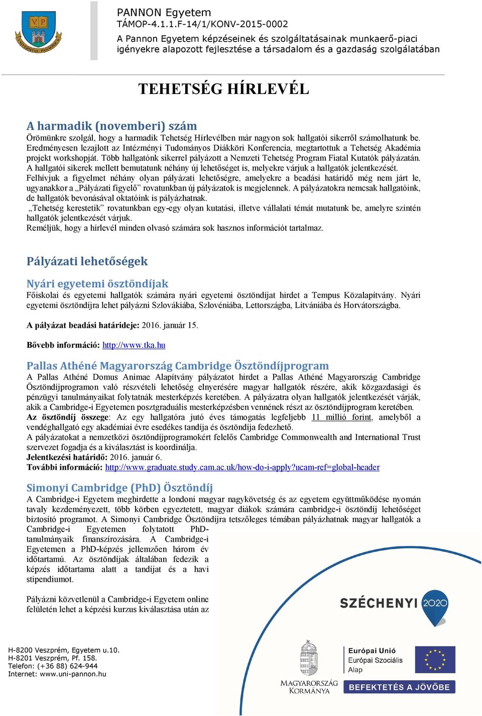 Több hallgatónk sikerrel pályázott a Nemzeti Tehetség Program Fiatal Kutatók pályázatán. A hallgatói sikerek mellett bemutatunk néhány új lehetőséget is, melyekre várjuk a hallgatók jelentkezését.
