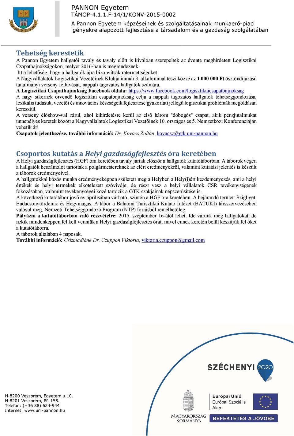 alkalommal teszi közzé az 1 000 000 Ft ösztöndíjazású tanulmányi verseny felhívását, nappali tagozatos hallgatók számára. A Logisztikai Csapatbajnokság Facebook oldala: https://www.facebook.