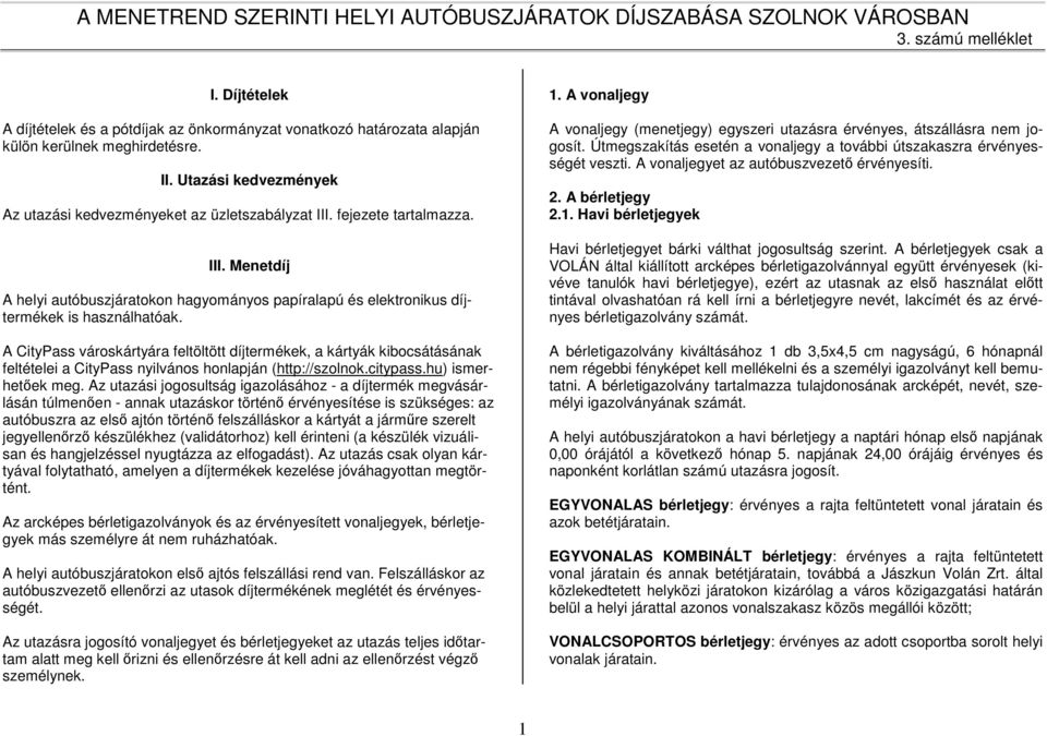 A CityPass városkártyára feltöltött díjtermékek, a kártyák kibocsátásának feltételei a CityPass nyilvános honlapján (http://szolnok.citypass.hu) ismerhetőek meg.