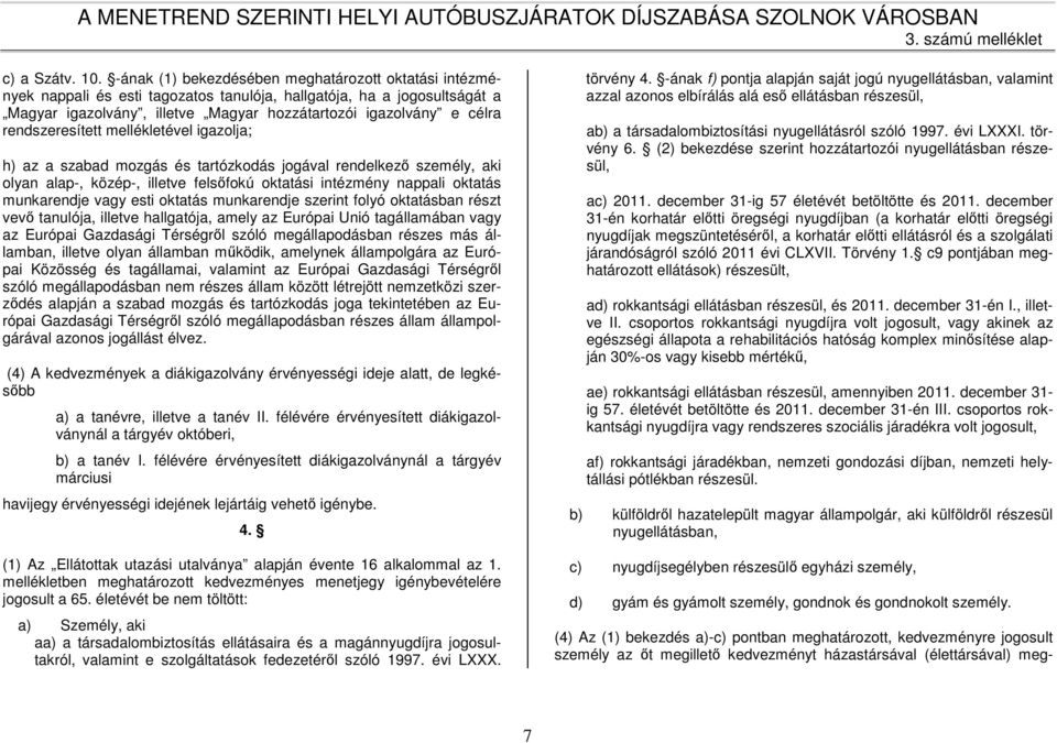 rendszeresített mellékletével igazolja; h) az a szabad mozgás és tartózkodás jogával rendelkező személy, aki olyan alap-, közép-, illetve felsőfokú oktatási intézmény nappali oktatás munkarendje vagy