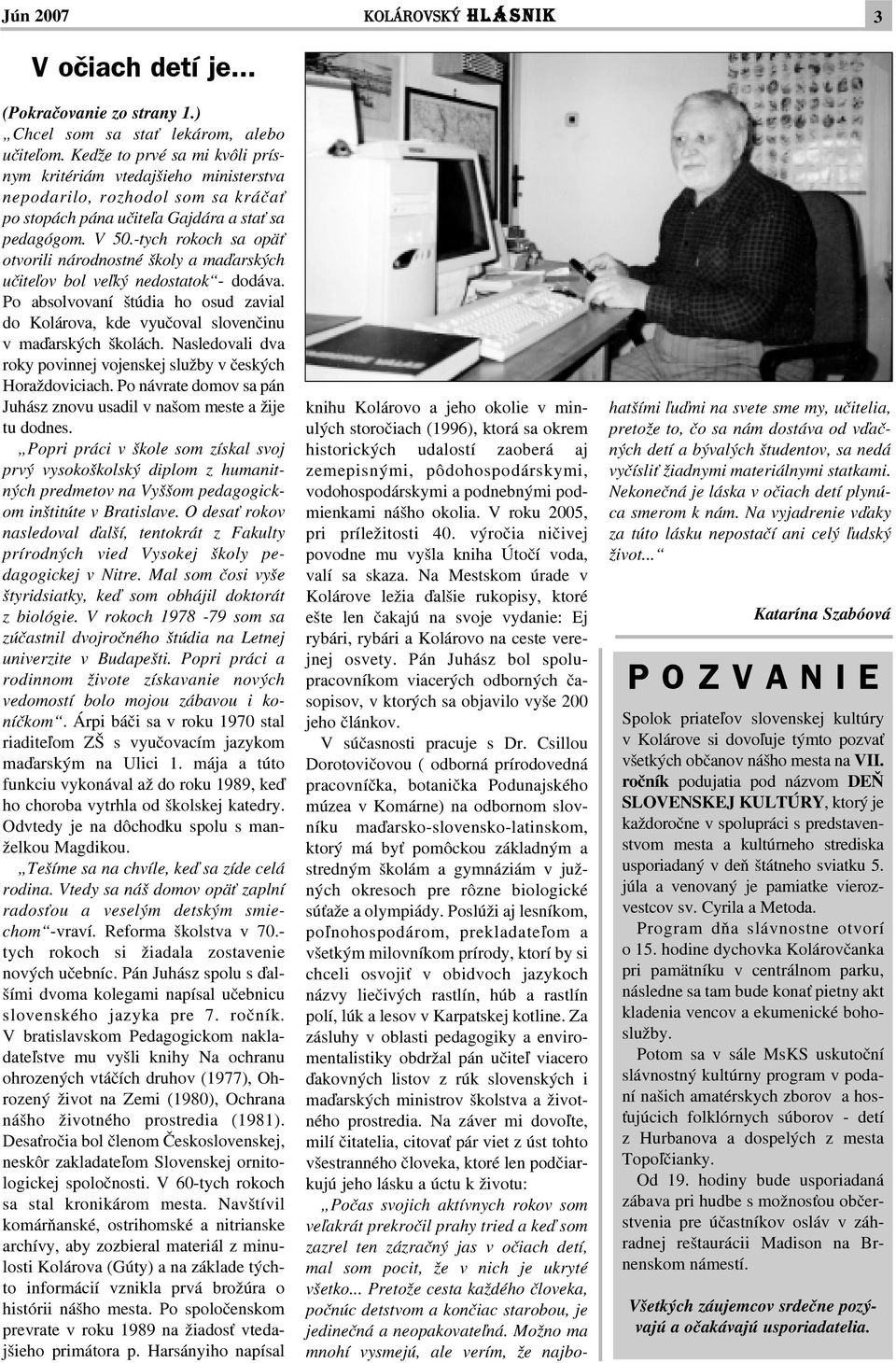 -tych rokoch sa opä otvorili národnostné školy a maïarských uèite¾ov bol ve¾ký nedostatok - dodáva. Po absolvovaní štúdia ho osud zavial do Kolárova, kde vyuèoval slovenèinu v maïarských školách.