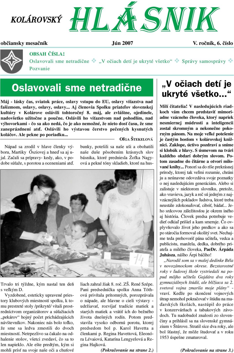 azstva nad fašizmom, oslavy, oslavy, oslavy... Aj èlenovia Spolku priate¾ov slovenskej kultúry v Kolárove oslávili tohtoroèný 8. máj, ale zvláštne, ojedinele, nadovšetko užitoène a pouène.