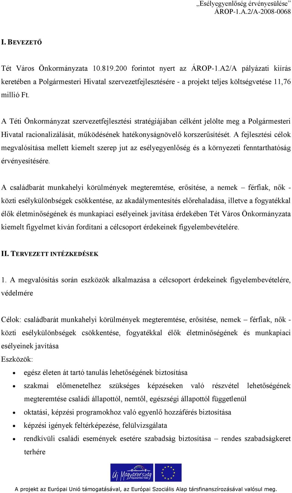 A fejlesztési célok megvalósítása mellett kiemelt szerep jut az esélyegyenlőség és a környezeti fenntarthatóság érvényesítésére.