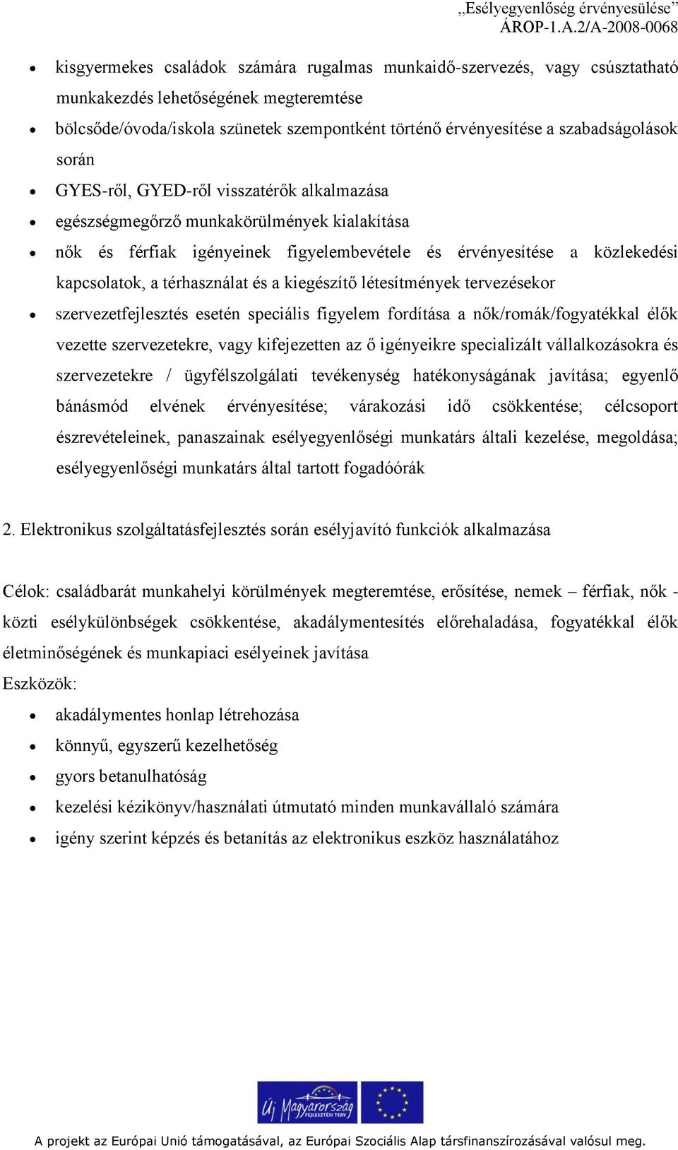 a kiegészítő létesítmények tervezésekor szervezetfejlesztés esetén speciális figyelem fordítása a nők/romák/fogyatékkal élők vezette szervezetekre, vagy kifejezetten az ő igényeikre specializált