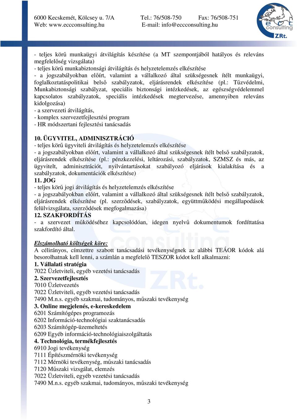 : Tőzvédelmi, Munkabiztonsági szabályzat, speciális biztonsági intézkedések, az egészségvédelemmel kapcsolatos szabályzatok, speciális intézkedések megtervezése, amennyiben releváns kidolgozása) - a