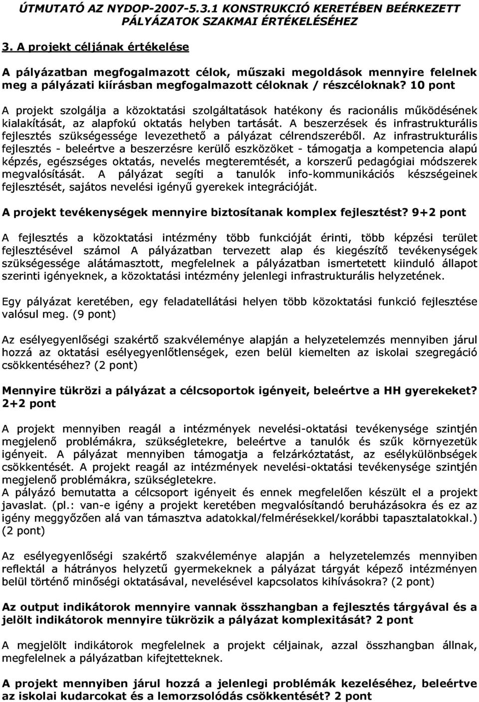 10 pont u u u# u # $ u #! A # u %& ' projekt tevékenységek mennyire biztosítanak komplex fejlesztést? 9+2 pont (%) '! #!! u! u# Mennyire tükrözi a pályázat a célcsoportok igényeit, beleértve a HH gyerekeket?