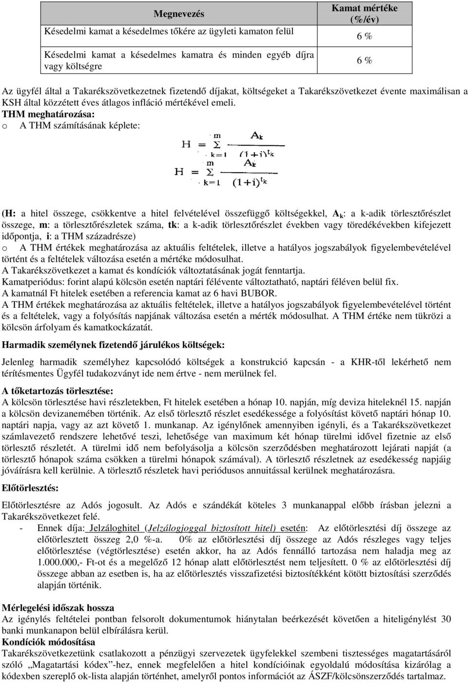 THM meghatározása: o A THM számításának képlete: (H: a hitel összege, csökkentve a hitel felvételével összefüggő költségekkel, A k : a k-adik törlesztőrészlet összege, m: a törlesztőrészletek száma,