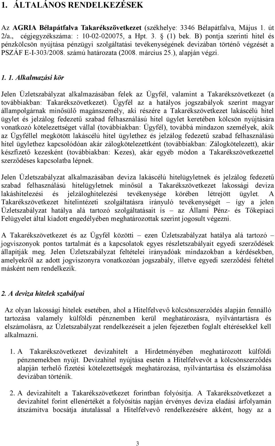 1. Alkalmazási kör Jelen Üzletszabályzat alkalmazásában felek az Ügyfél, valamint a Takarékszövetkezet (a továbbiakban: Takarékszövetkezet).