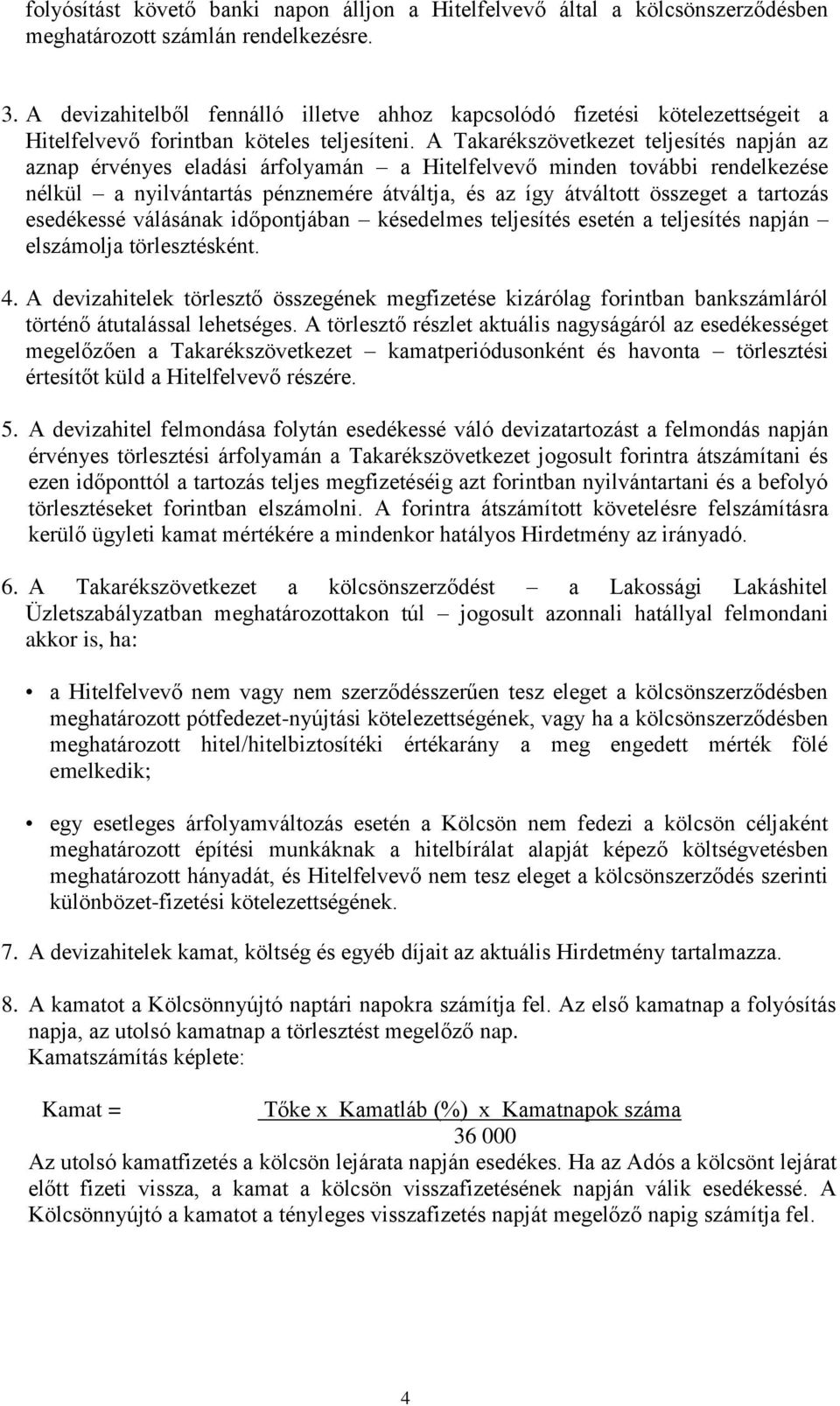 A Takarékszövetkezet teljesítés napján az aznap érvényes eladási árfolyamán a Hitelfelvevő minden további rendelkezése nélkül a nyilvántartás pénznemére átváltja, és az így átváltott összeget a