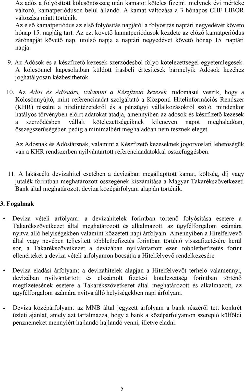 Az ezt követő kamatperiódusok kezdete az előző kamatperiódus zárónapját követő nap, utolsó napja a naptári negyedévet követő hónap 15. naptári napja. 9.