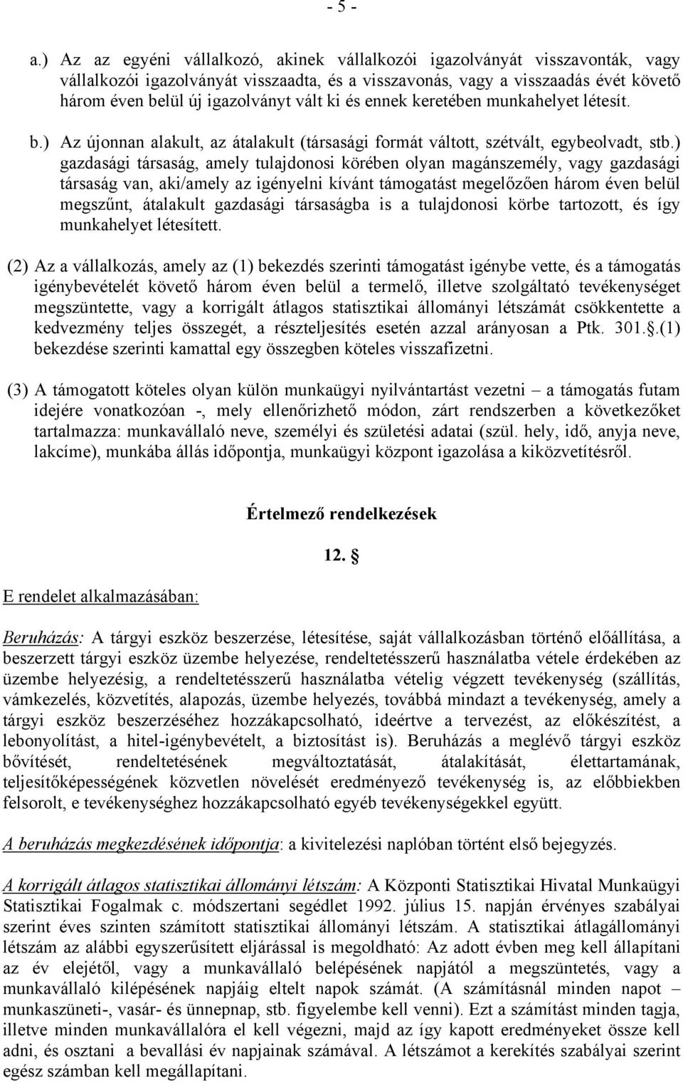 ki és ennek keretében munkahelyet létesít. b.) Az újonnan alakult, az átalakult (társasági formát váltott, szétvált, egybeolvadt, stb.