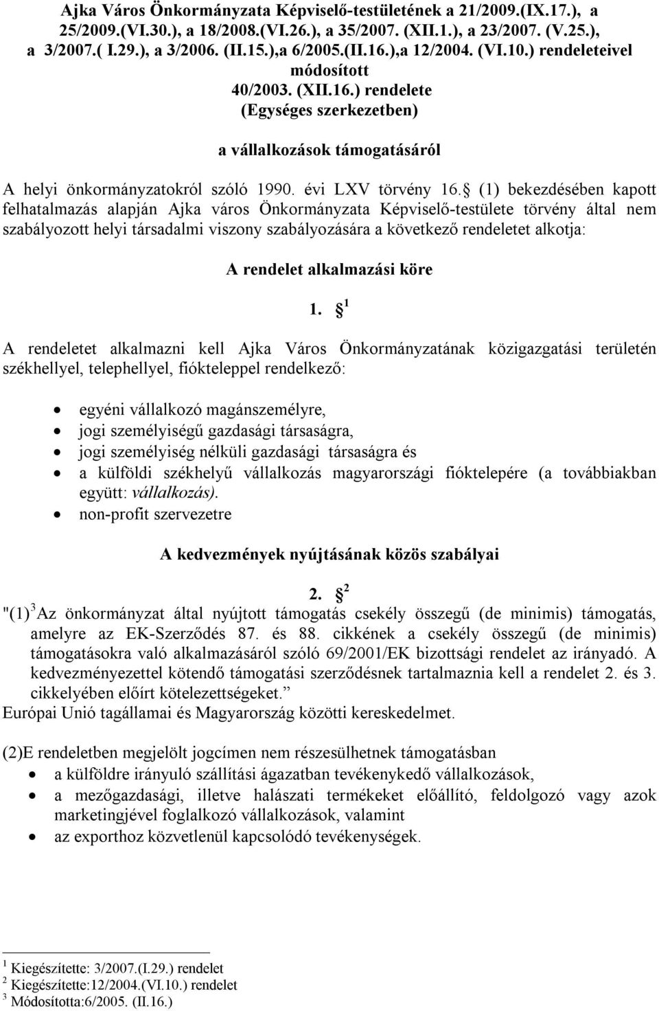(1) bekezdésében kapott felhatalmazás alapján Ajka város Önkormányzata Képviselő-testülete törvény által nem szabályozott helyi társadalmi viszony szabályozására a következő rendeletet alkotja: A