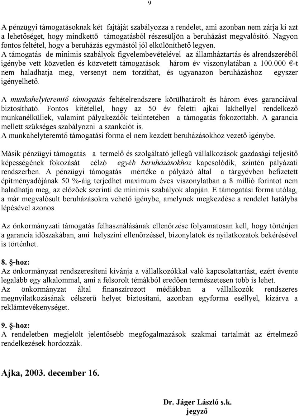 A támogatás de minimis szabályok figyelembevételével az államháztartás és alrendszeréből igénybe vett közvetlen és közvetett támogatások három év viszonylatában a 100.