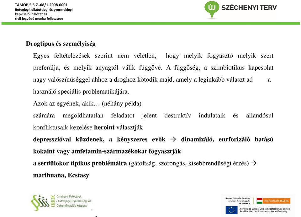 Azok az egyének, akik (néhány példa) számára megoldhatatlan feladatot jelent destruktív indulataik és állandósul konfliktusaik kezelése heroint választják depresszióval