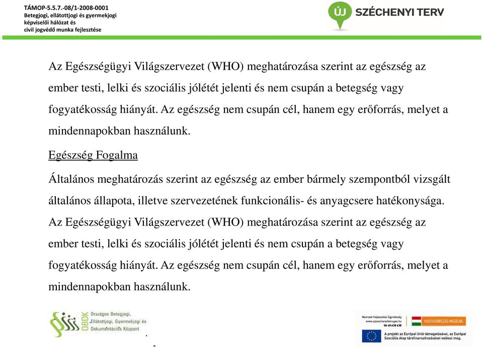 Egészség Fogalma Általános meghatározás szerint az egészség az ember bármely szempontból vizsgált általános állapota, illetve szervezetének funkcionális- és anyagcsere