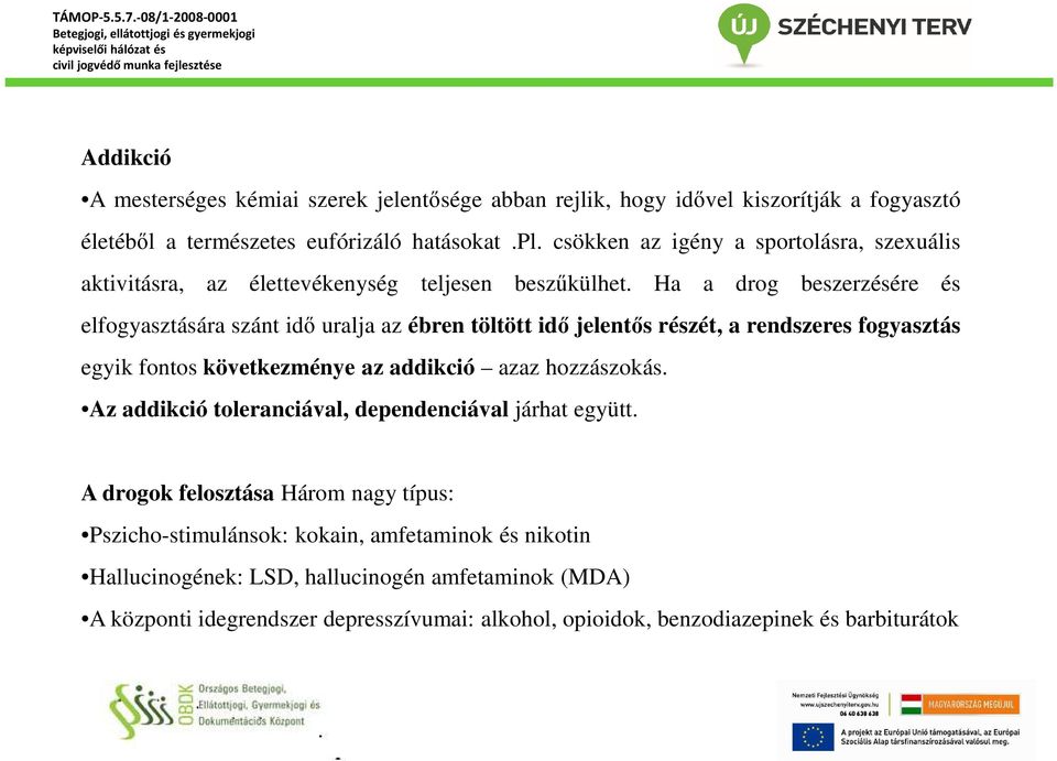 Ha a drog beszerzésére és elfogyasztására szánt idő uralja az ébren töltött idő jelentős részét, a rendszeres fogyasztás egyik fontos következménye az addikció azaz hozzászokás.