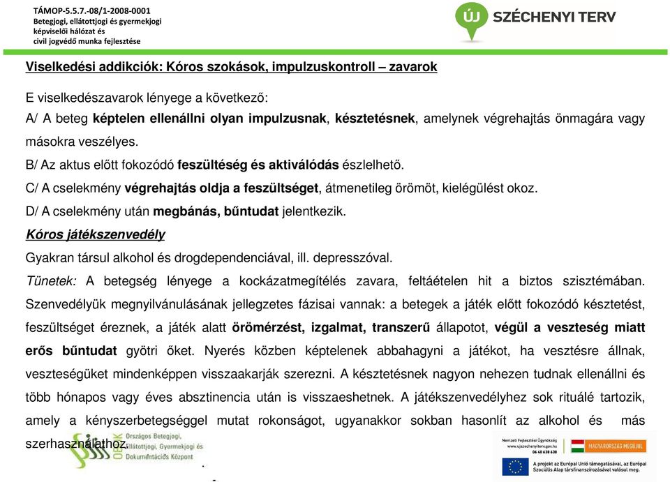 D/ A cselekmény után megbánás, bűntudat jelentkezik. Kóros játékszenvedély Gyakran társul alkohol és drogdependenciával, ill. depresszóval.