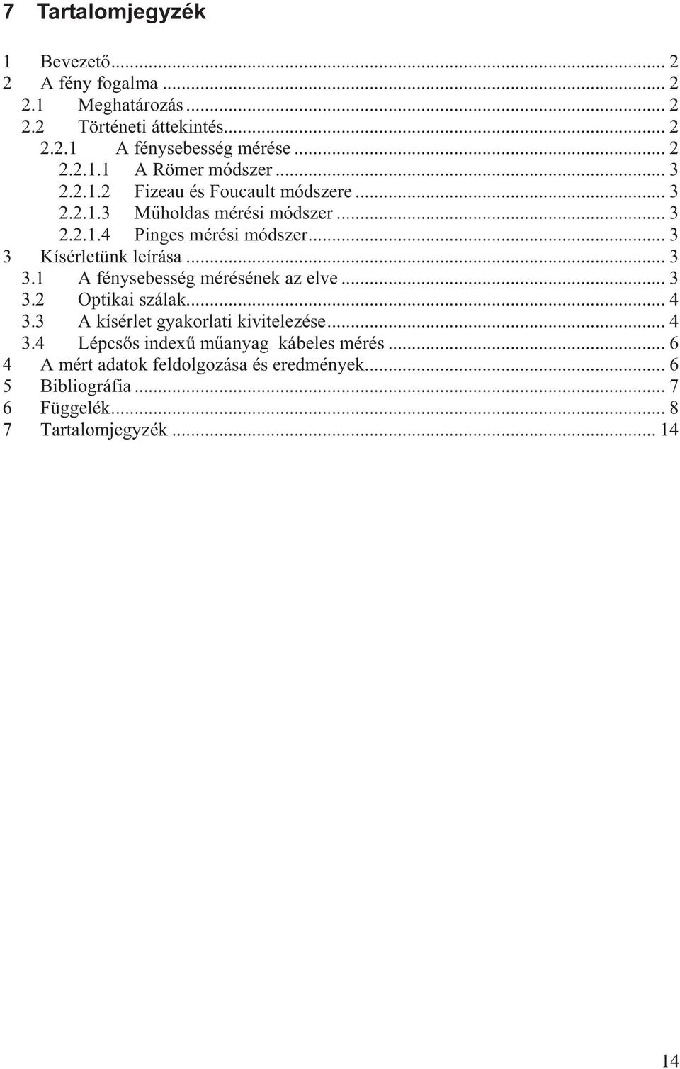 .. 3 3.1 A fénysebesség mérésének az elve... 3 3.2 Optikai szálak... 4 3.3 A kísérlet gyakorlati kivitelezése... 4 3.4 Lépcs s index m anyag kábeles mérés.