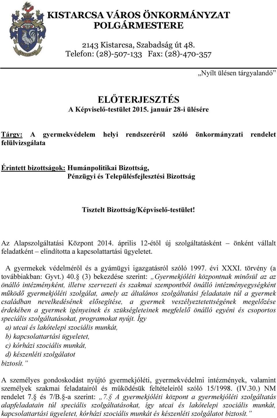 Tisztelt Bizottság/Képviselő-testület! Az Alapszolgáltatási Központ 2014. április 12-étől új szolgáltatásként önként vállalt feladatként elindította a kapcsolattartási ügyeletet.