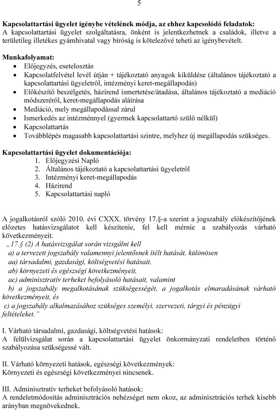 Munkafolyamat: Előjegyzés, esetelosztás Kapcsolatfelvétel levél útján + tájékoztató anyagok kiküldése (általános tájékoztató a kapcsolattartási ügyeletről, intézményi keret-megállapodás) Előkészítő