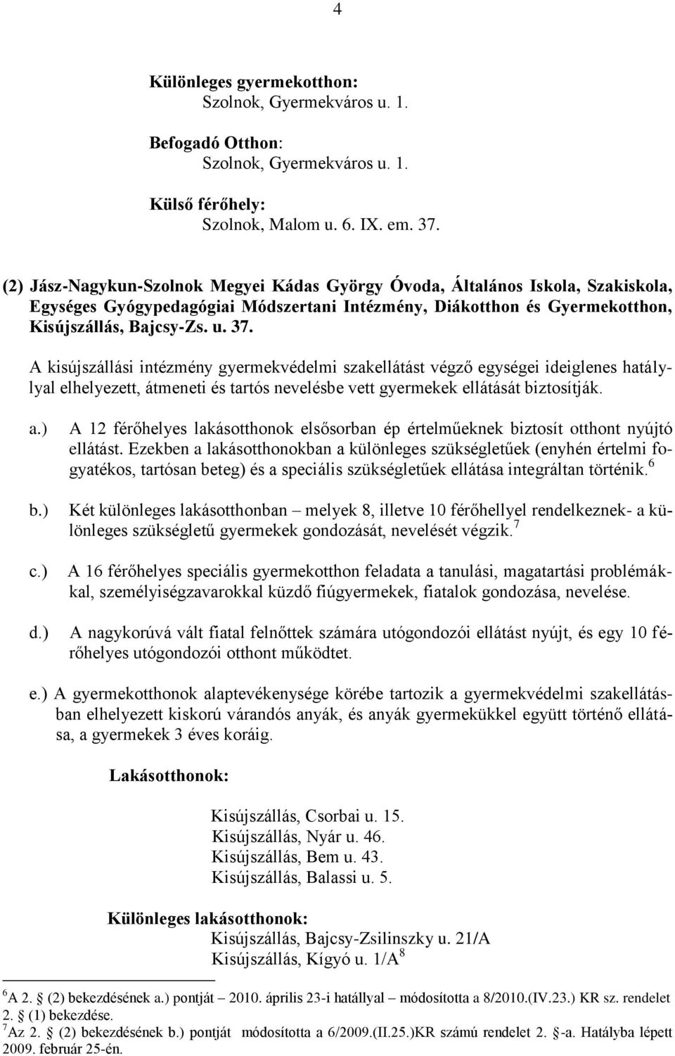 A kisújszállási intézmény gyermekvédelmi szakellátást végző egységei ideiglenes hatálylyal elhelyezett, átmeneti és tartós nevelésbe vett gyermekek ellátását biztosítják. a.) b.) c.) d.