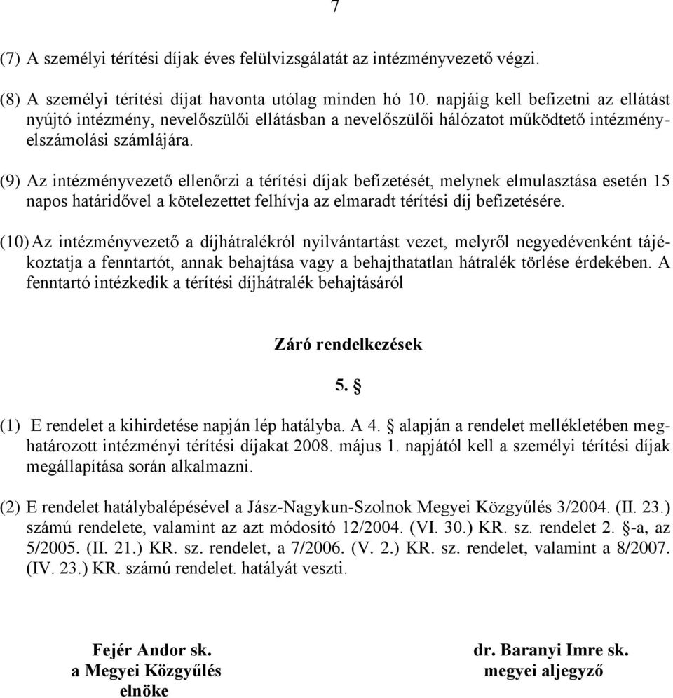 (9) Az intézményvezető ellenőrzi a térítési díjak befizetését, melynek elmulasztása esetén 15 napos határidővel a kötelezettet felhívja az elmaradt térítési díj befizetésére.