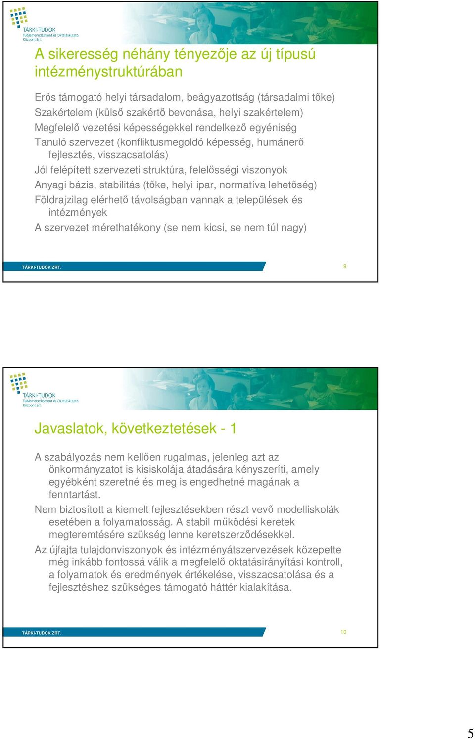stabilitás (tıke, helyi ipar, normatíva lehetıség) Földrajzilag elérhetı távolságban vannak a települések és intézmények A szervezet mérethatékony (se nem kicsi, se nem túl nagy) 9 Javaslatok,