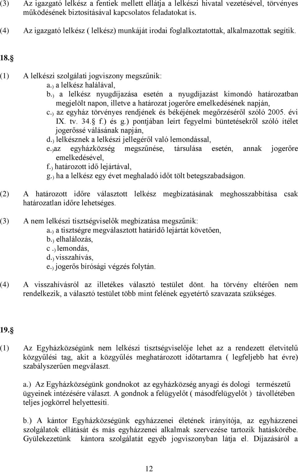 ) a lelkész nyugdíjazása esetén a nyugdíjazást kimondó határozatban megjelölt napon, illetve a határozat jogerőre emelkedésének napján, c.