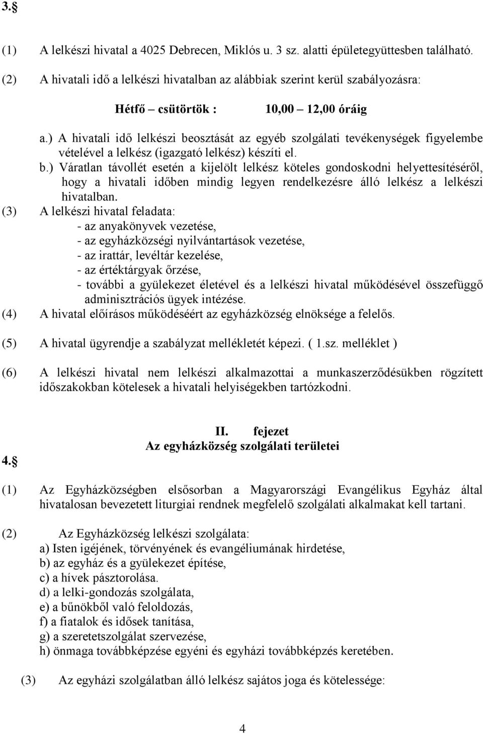 ) A hivatali idő lelkészi beosztását az egyéb szolgálati tevékenységek figyelembe vételével a lelkész (igazgató lelkész) készíti el. b.) Váratlan távollét esetén a kijelölt lelkész köteles gondoskodni helyettesítéséről, hogy a hivatali időben mindig legyen rendelkezésre álló lelkész a lelkészi hivatalban.