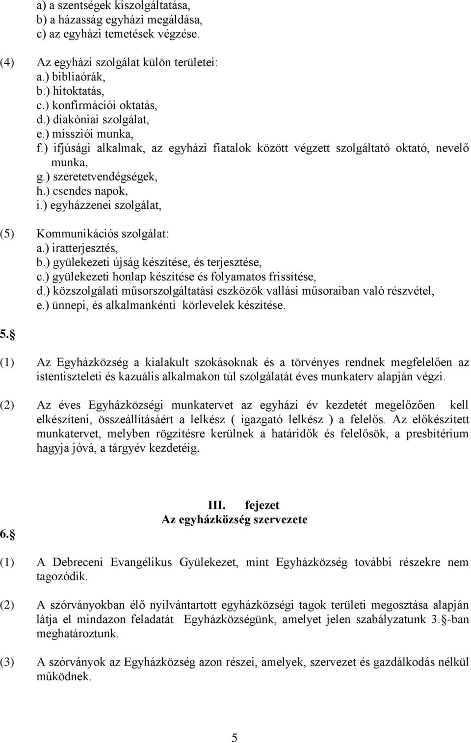 ) csendes napok, i.) egyházzenei szolgálat, (5) Kommunikációs szolgálat: a.) iratterjesztés, b.) gyülekezeti újság készítése, és terjesztése, c.