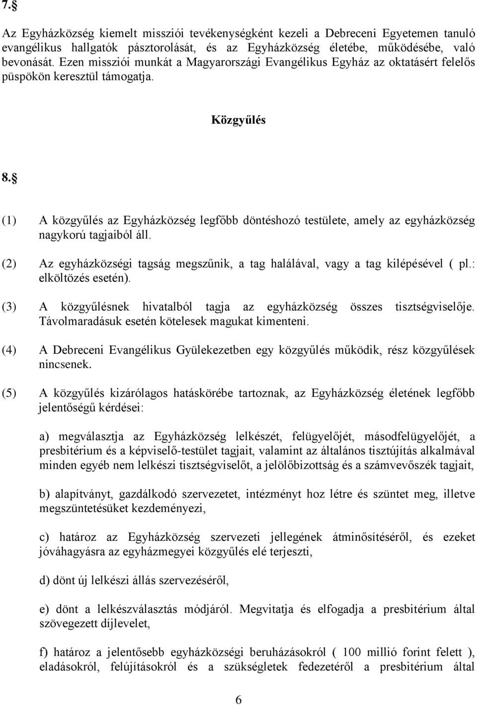 (1) A közgyűlés az Egyházközség legfőbb döntéshozó testülete, amely az egyházközség nagykorú tagjaiból áll. (2) Az egyházközségi tagság megszűnik, a tag halálával, vagy a tag kilépésével ( pl.