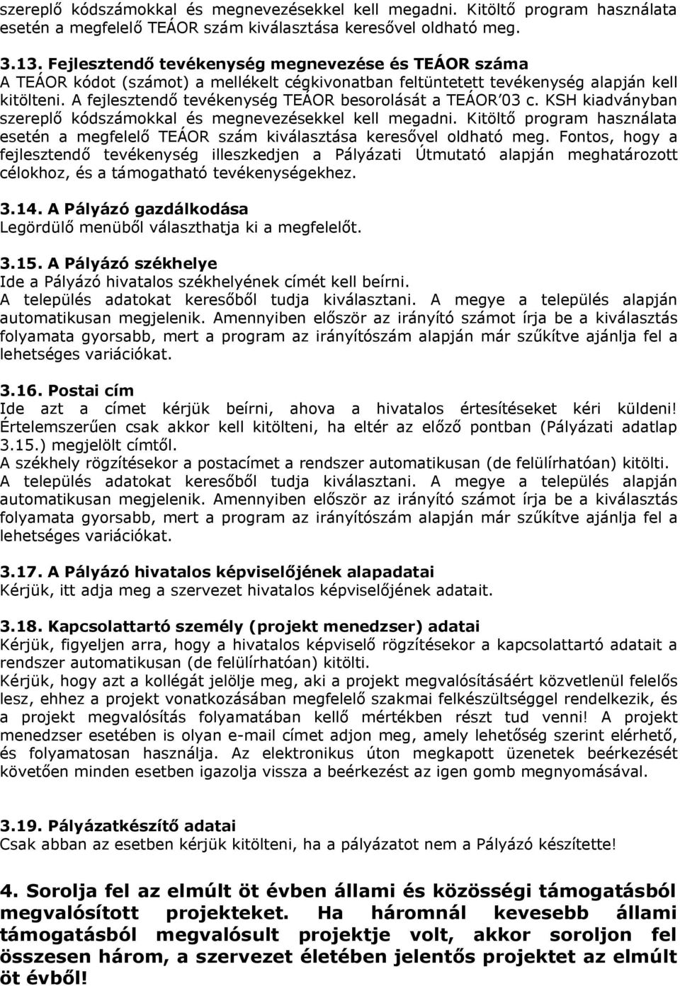 A fejlesztendő tevékenység TEÁOR besorolását a TEÁOR 03 c. KSH kiadványban szereplő kódszámokkal és megnevezésekkel kell megadni.