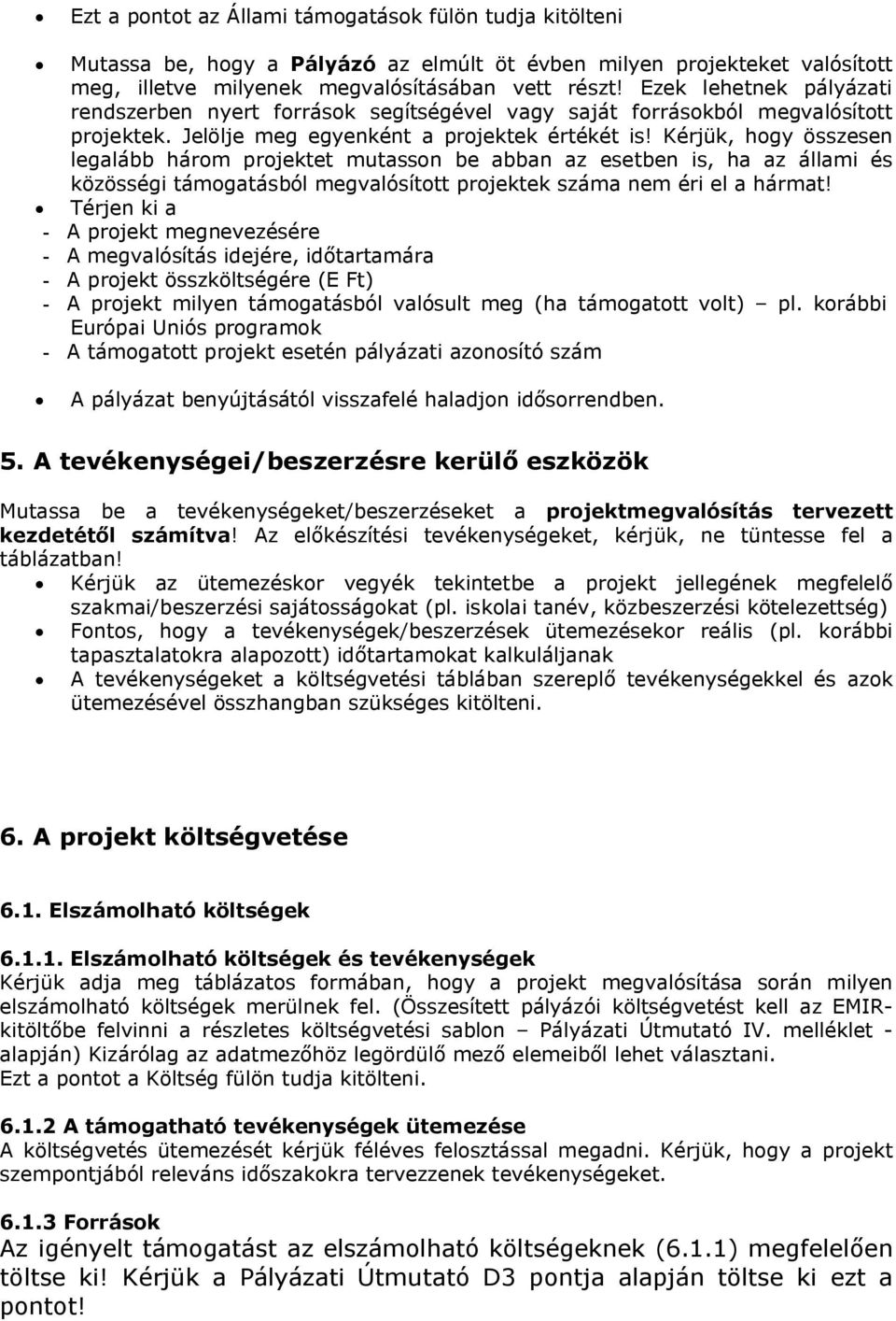 Kérjük, hogy összesen legalább három projektet mutasson be abban az esetben is, ha az állami és közösségi támogatásból megvalósított projektek száma nem éri el a hármat!