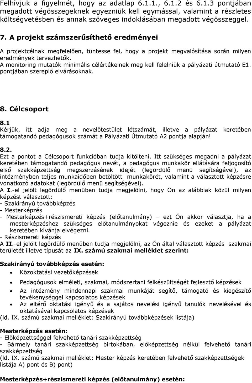 A monitoring mutatók minimális célértékeinek meg kell felelniük a pályázati útmutató E1. pontjában szereplő elvárásoknak. 8. Célcsoport 8.