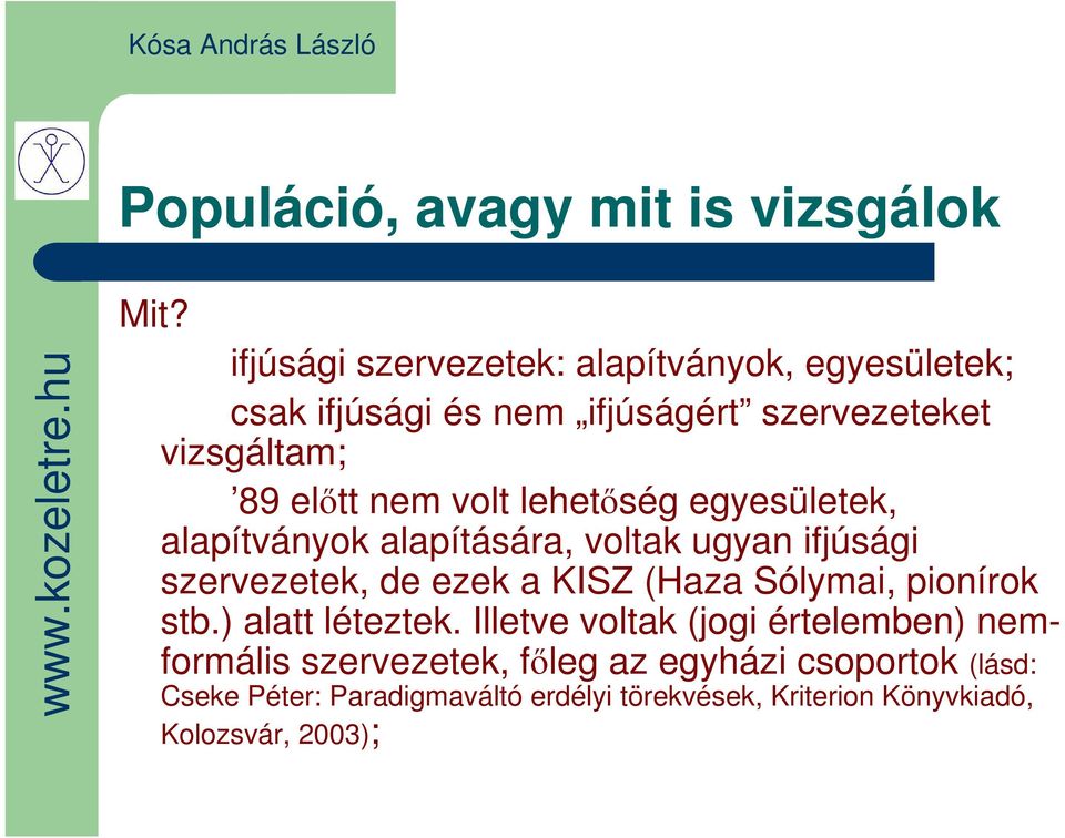 volt lehetőség egyesületek, alapítványok alapítására, voltak ugyan ifjúsági szervezetek, de ezek a KISZ (Haza Sólymai,