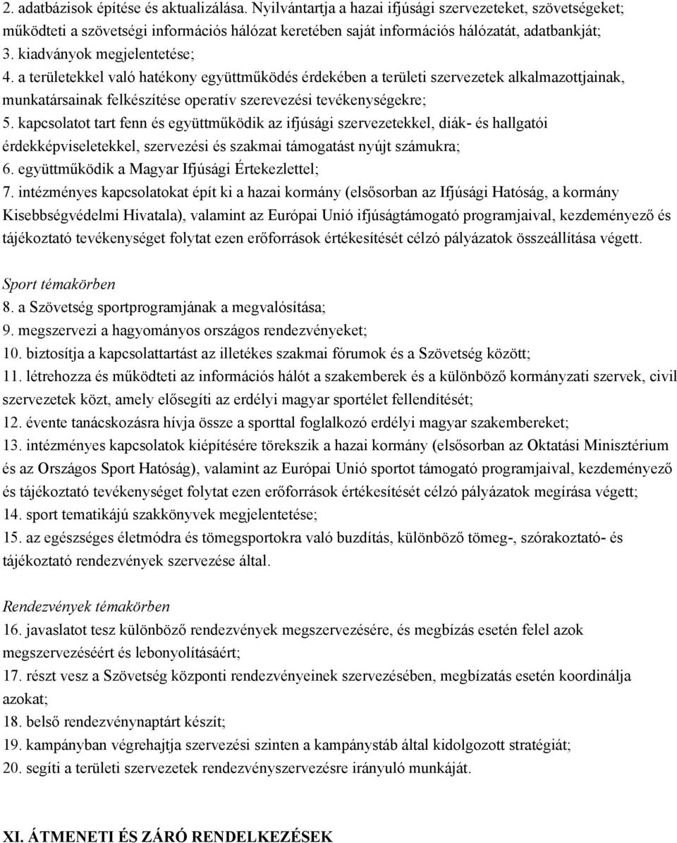 kapcsolatot tart fenn és együttműködik az ifjúsági szervezetekkel, diák- és hallgatói érdekképviseletekkel, szervezési és szakmai támogatást nyújt számukra; 6.