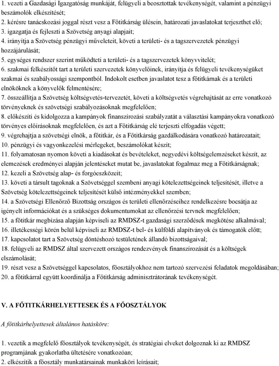 irányítja a Szövetség pénzügyi műveleteit, követi a területi- és a tagszervezetek pénzügyi hozzájárulását; 5. egységes rendszer szerint működteti a területi- és a tagszervezetek könyvvitelét; 6.