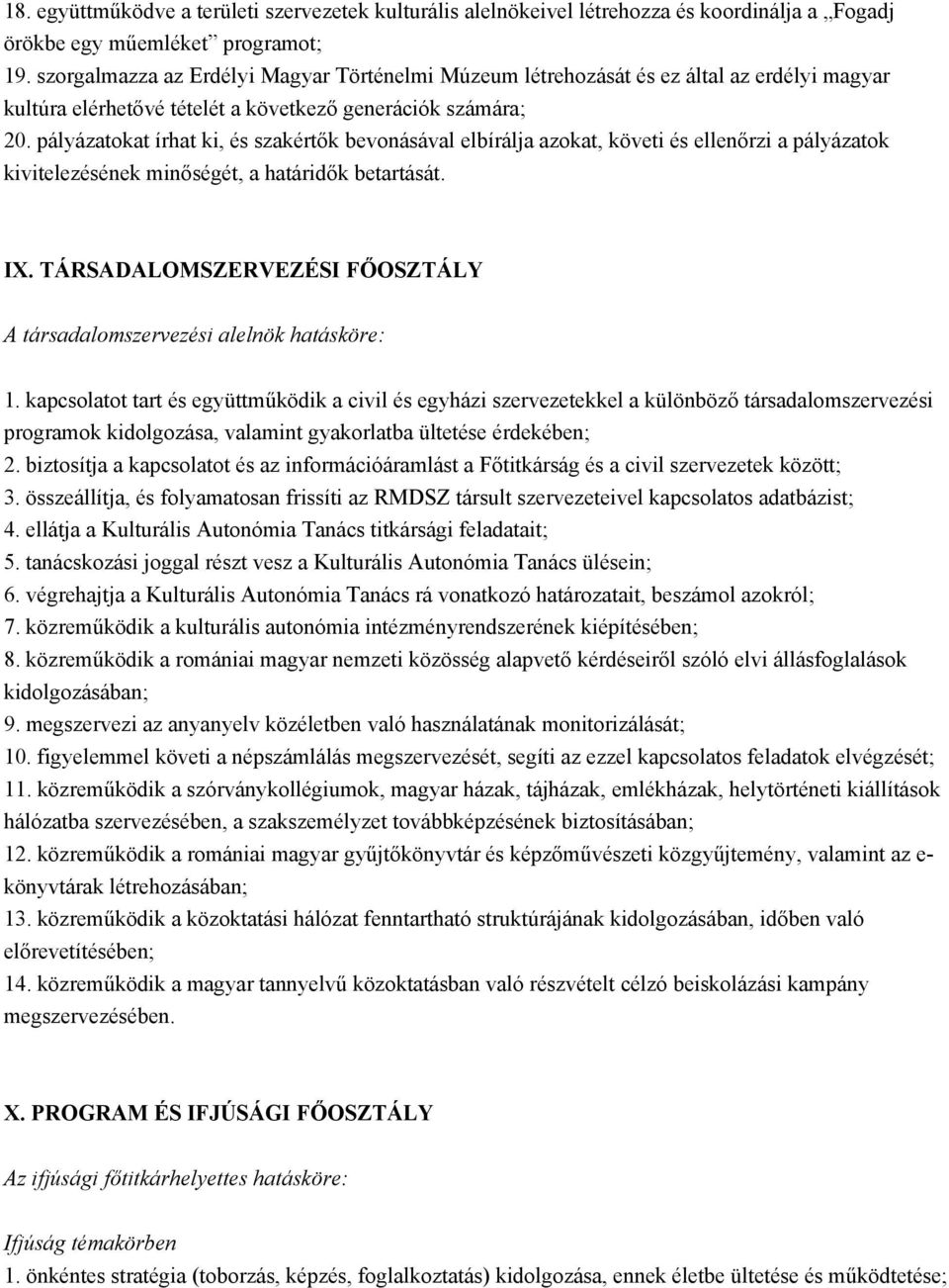 pályázatokat írhat ki, és szakértők bevonásával elbírálja azokat, követi és ellenőrzi a pályázatok kivitelezésének minőségét, a határidők betartását. IX.