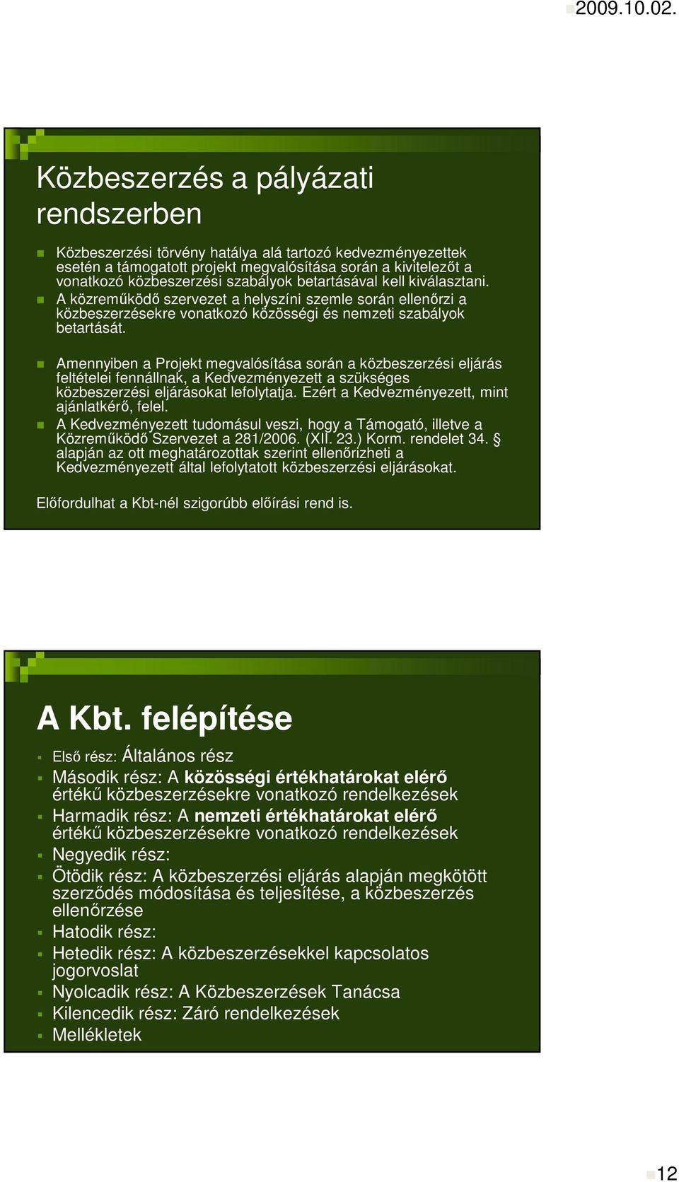 betartásával kell kiválasztani. A közremőködı szervezet a helyszíni szemle során ellenırzi a közbeszerzésekre vonatkozó közösségi és nemzeti szabályok betartását.