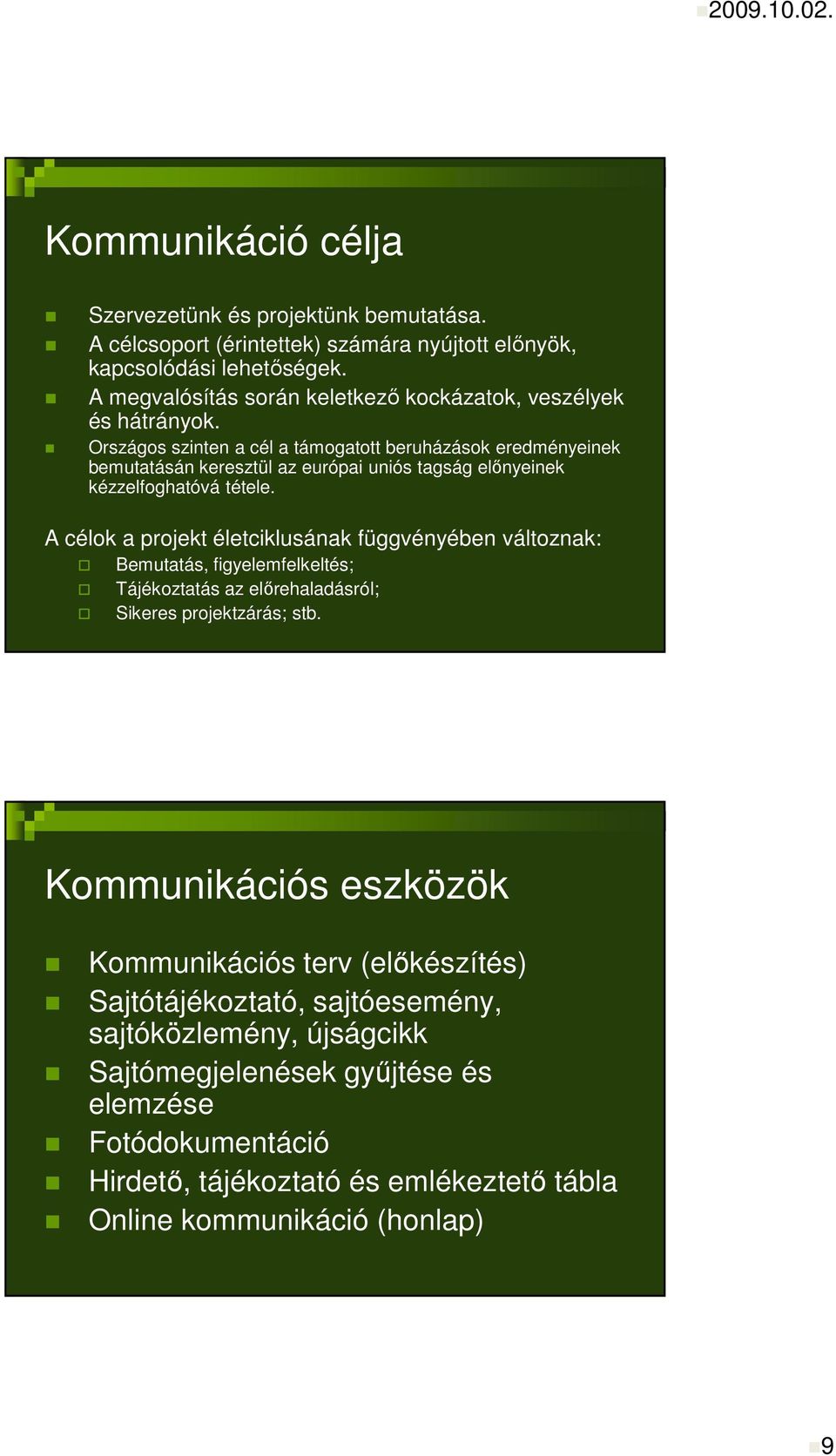 Országos szinten a cél a támogatott beruházások eredményeinek bemutatásán keresztül az európai uniós tagság elınyeinek kézzelfoghatóvá tétele.