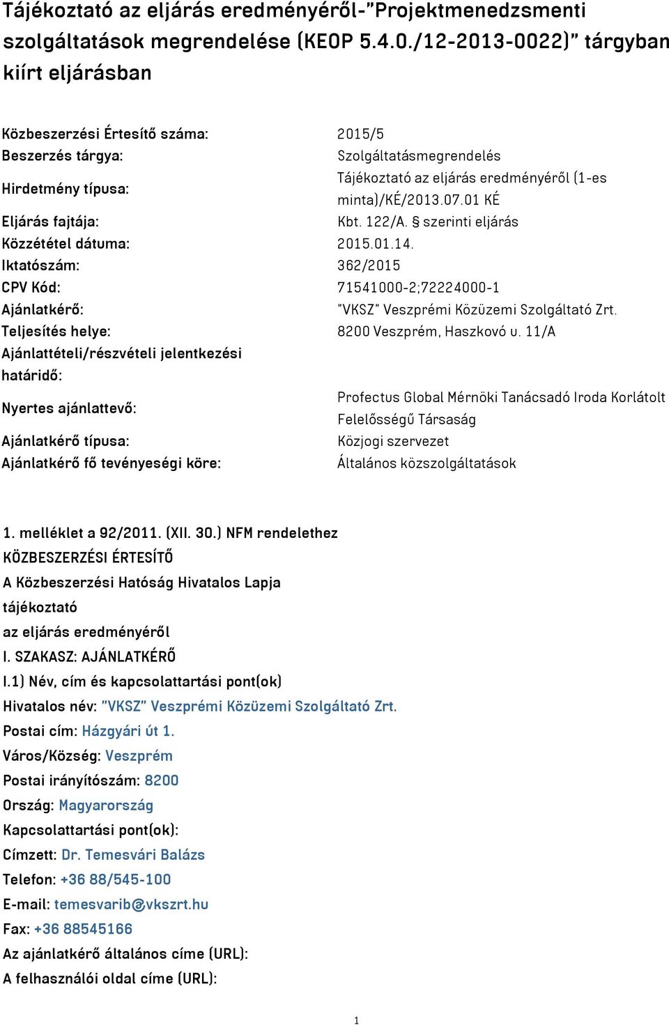 01 KÉ Eljárás fajtája: Kbt. 122/A. szerinti eljárás Közzététel dátuma: 2015.01.14. Iktatószám: 362/2015 CPV Kód: 71541000-2;72224000-1 Ajánlatkérő: "VKSZ" Veszprémi Közüzemi Szolgáltató Zrt.